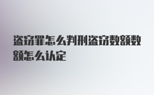 盗窃罪怎么判刑盗窃数额数额怎么认定