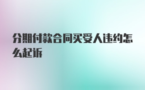 分期付款合同买受人违约怎么起诉