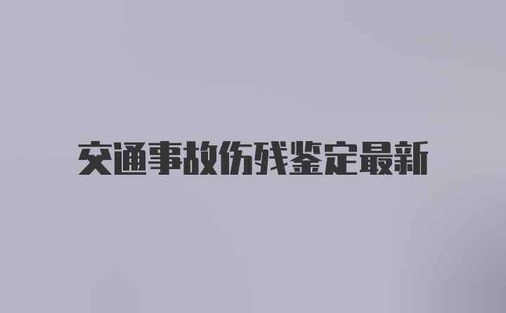 交通事故伤残鉴定最新