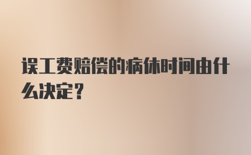 误工费赔偿的病休时间由什么决定？