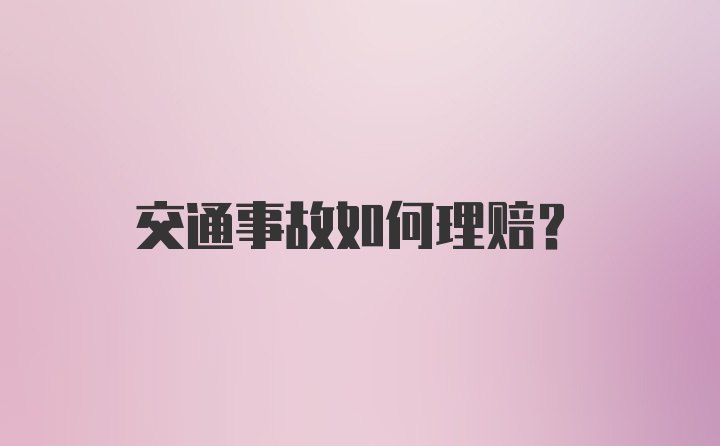 交通事故如何理赔？