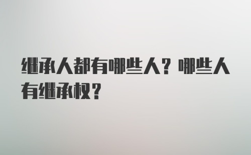 继承人都有哪些人？哪些人有继承权？