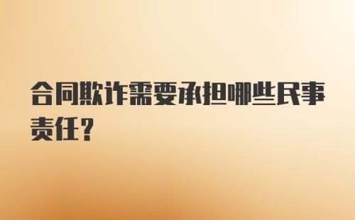 合同欺诈需要承担哪些民事责任？