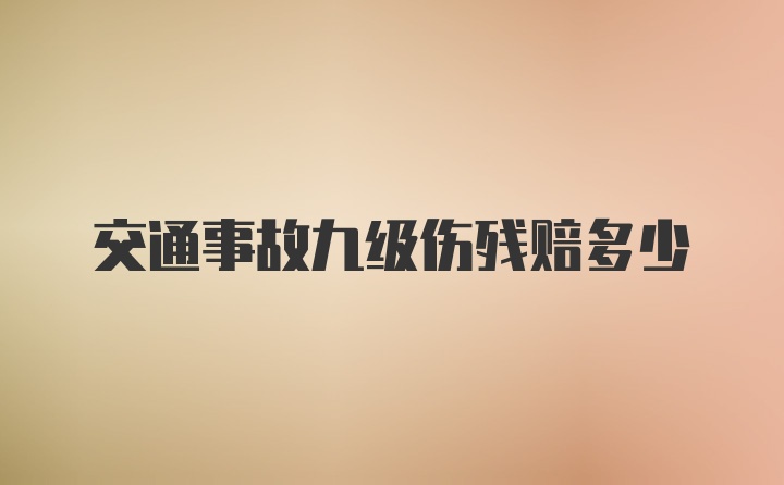 交通事故九级伤残赔多少