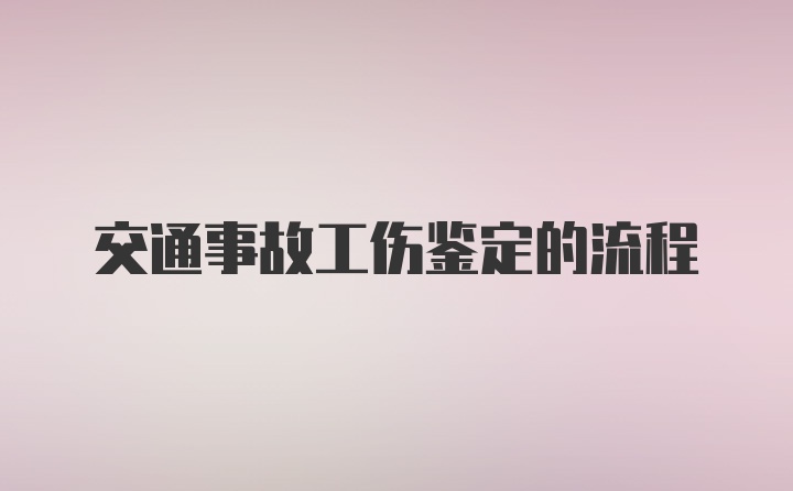 交通事故工伤鉴定的流程