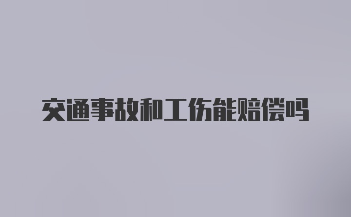 交通事故和工伤能赔偿吗