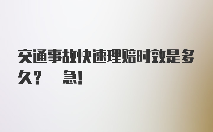 交通事故快速理赔时效是多久? 急!