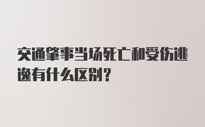 交通肇事当场死亡和受伤逃逸有什么区别？