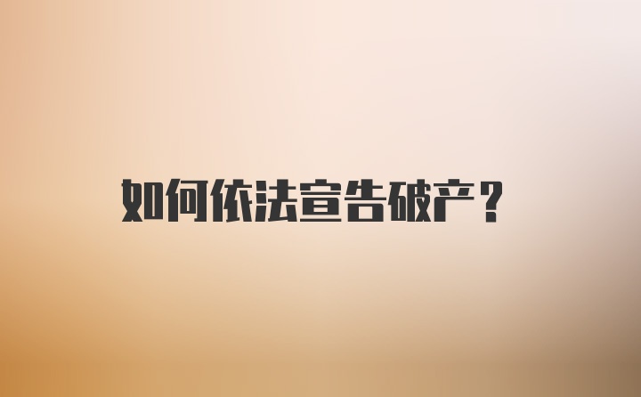 如何依法宣告破产?