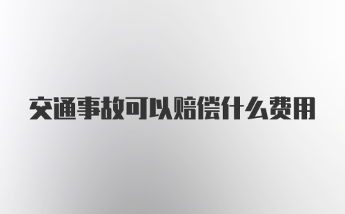 交通事故可以赔偿什么费用