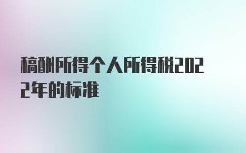 稿酬所得个人所得税2022年的标准