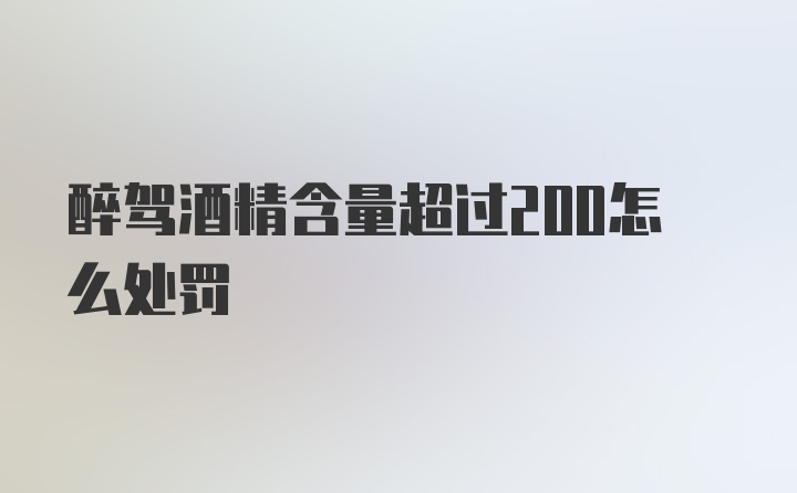 醉驾酒精含量超过200怎么处罚