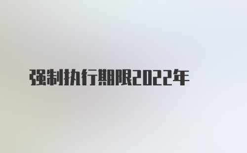 强制执行期限2022年