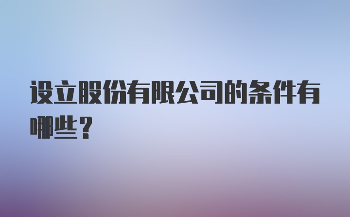 设立股份有限公司的条件有哪些？