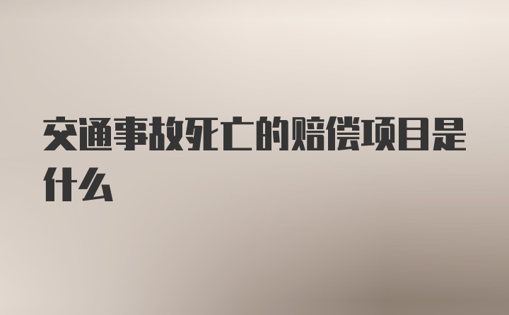 交通事故死亡的赔偿项目是什么