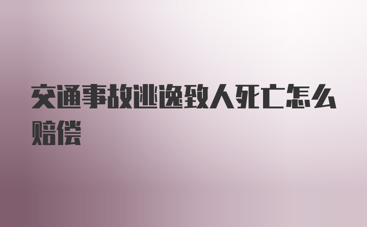 交通事故逃逸致人死亡怎么赔偿