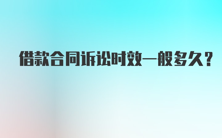 借款合同诉讼时效一般多久？