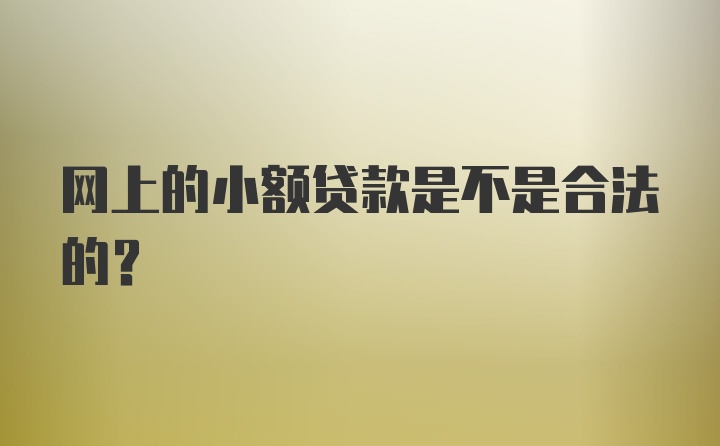 网上的小额贷款是不是合法的？