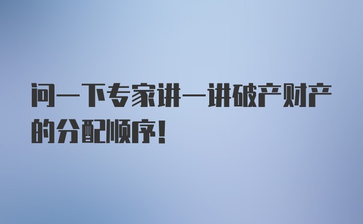 问一下专家讲一讲破产财产的分配顺序！