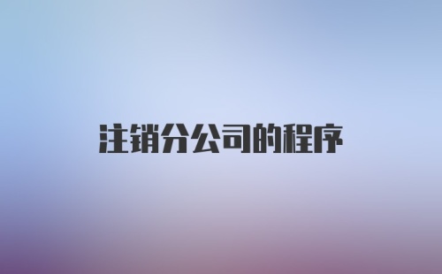 注销分公司的程序