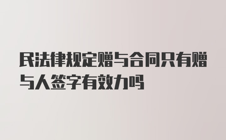 民法律规定赠与合同只有赠与人签字有效力吗