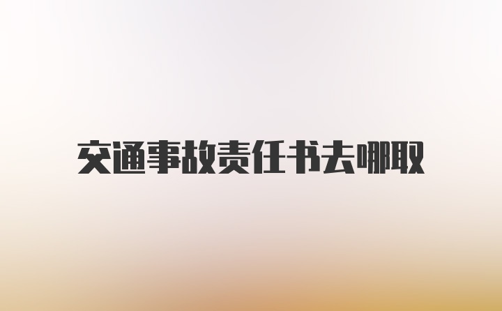 交通事故责任书去哪取