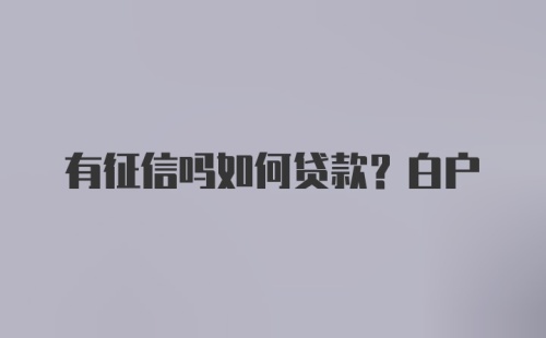 有征信吗如何贷款？白户