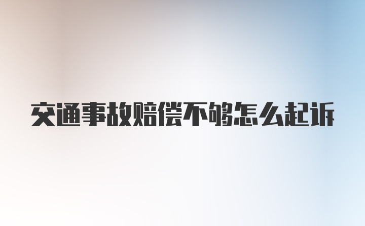 交通事故赔偿不够怎么起诉