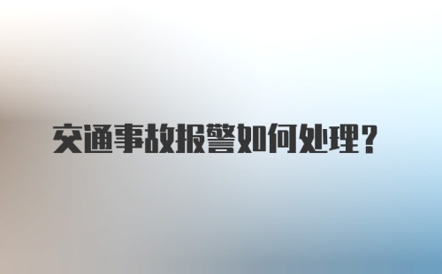 交通事故报警如何处理？