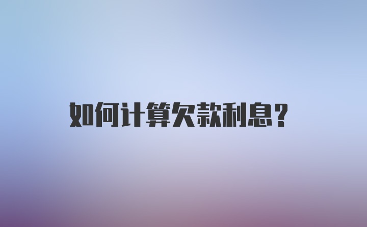 如何计算欠款利息？