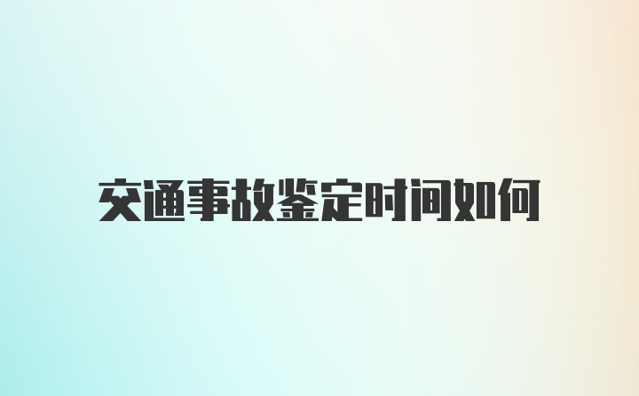 交通事故鉴定时间如何