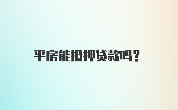 平房能抵押贷款吗？