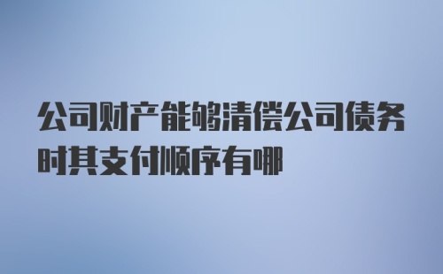 公司财产能够清偿公司债务时其支付顺序有哪