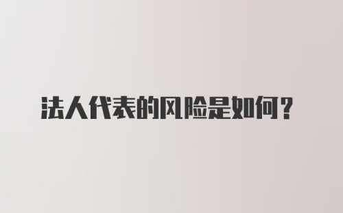 法人代表的风险是如何?