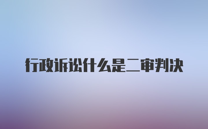 行政诉讼什么是二审判决