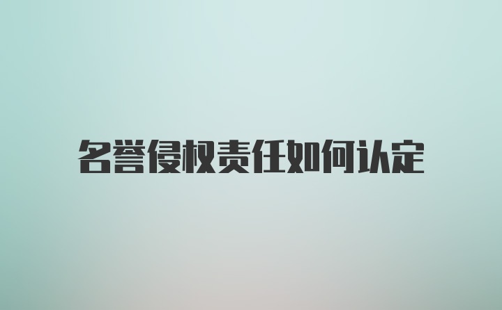 名誉侵权责任如何认定