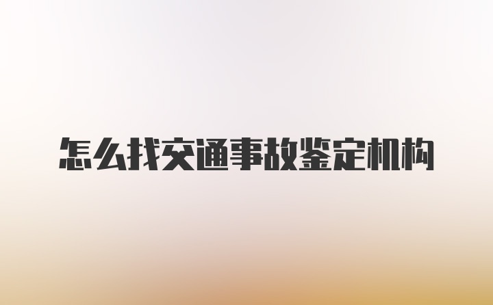 怎么找交通事故鉴定机构