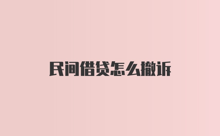 民间借贷怎么撤诉