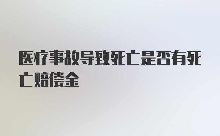 医疗事故导致死亡是否有死亡赔偿金