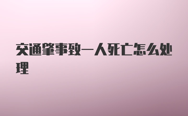 交通肇事致一人死亡怎么处理