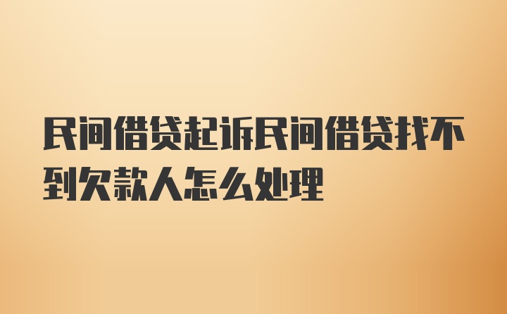 民间借贷起诉民间借贷找不到欠款人怎么处理