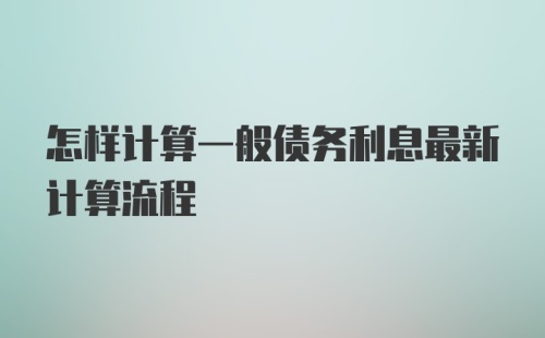 怎样计算一般债务利息最新计算流程