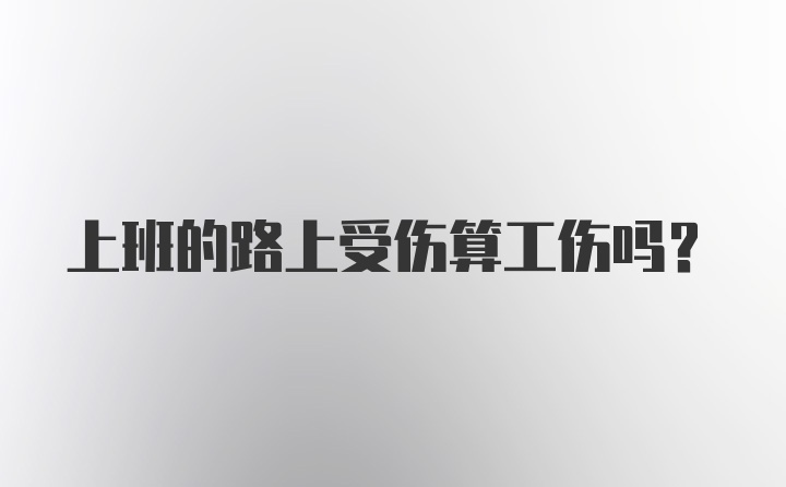 上班的路上受伤算工伤吗？