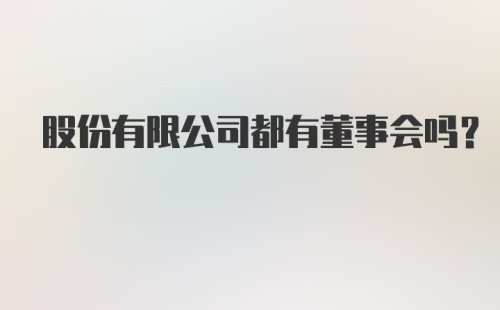 股份有限公司都有董事会吗?