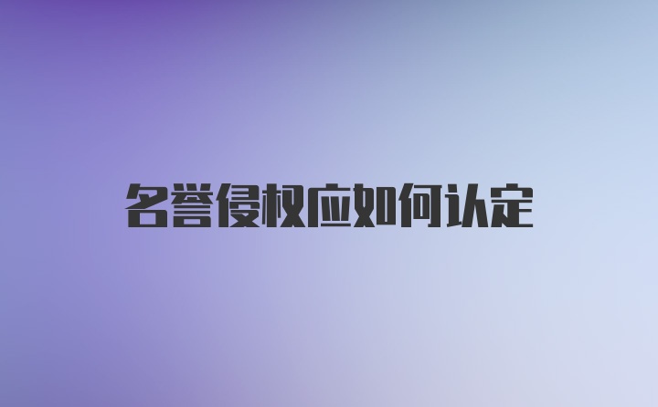 名誉侵权应如何认定