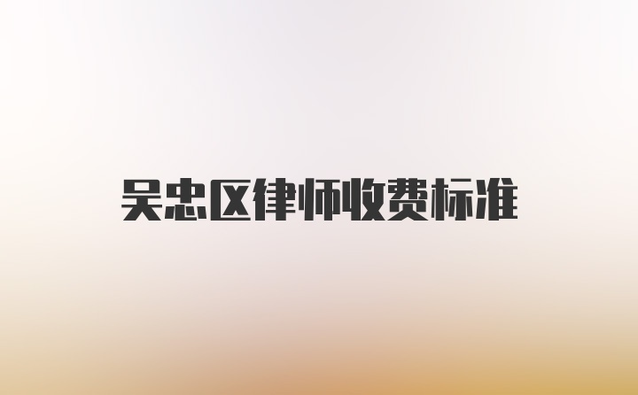 吴忠区律师收费标准