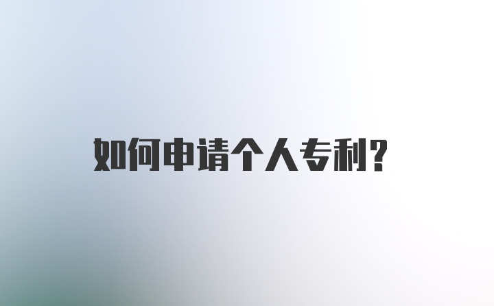 如何申请个人专利？