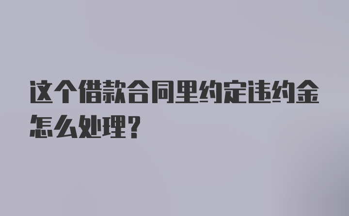 这个借款合同里约定违约金怎么处理？