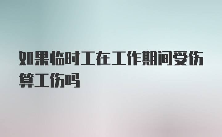 如果临时工在工作期间受伤算工伤吗