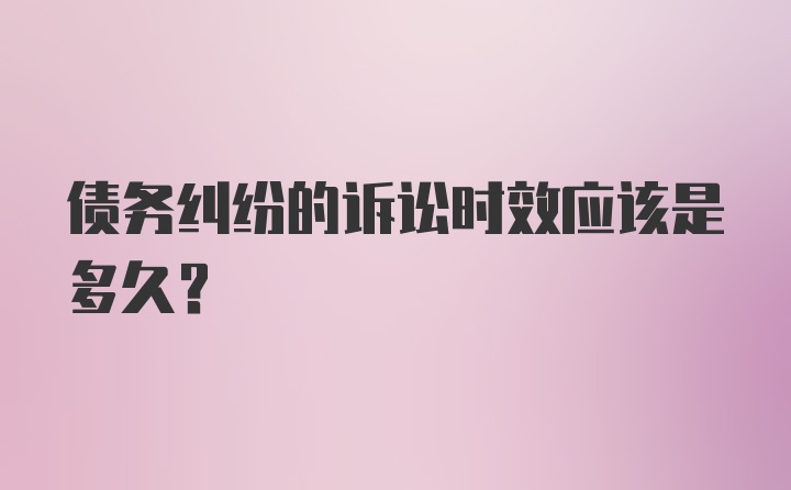 债务纠纷的诉讼时效应该是多久？